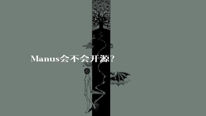 Manus会不会开源？