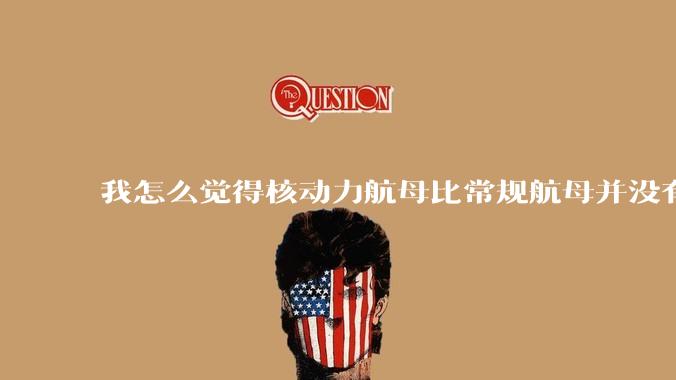 我怎么觉得核动力航母比常规航母并没有多大优势？